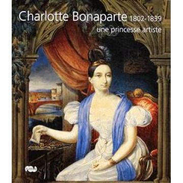 Charlotte Bonaparte, 1802-1839 une princesse artiste