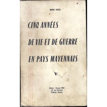 Cinq annees de vie et de guerre en pays Mayennais