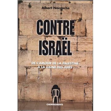 Contre Israel. De l'amour de la Palestine à la haine des juifs