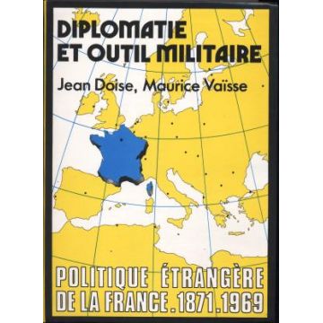 Diplomatie et outil militaire. Politique étrangère de la France. 1871 - 1969