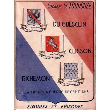 Du Guesclin Clisson Richemont et la fin de la guerre de cent ans