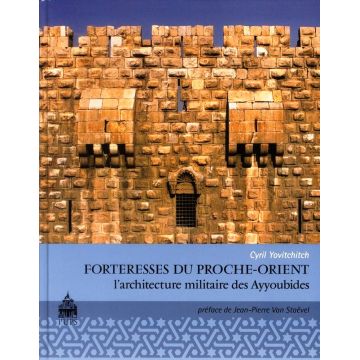 Forteresses du Proche-Orient L'architecture militaire des Ayyoubides