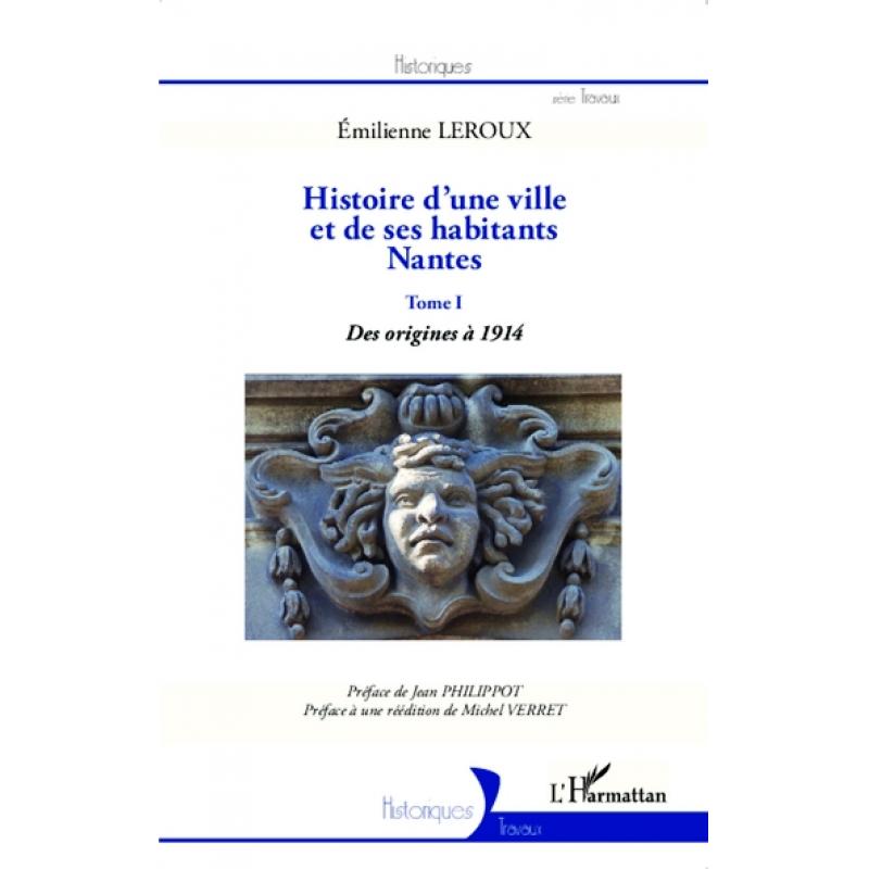 Histoire d'une ville et de ses habitants Nantes Tome 1 Des origines à 1914