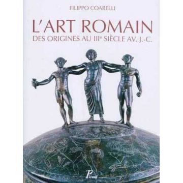 L'art romain. La culture artistique des origines au IIIe siecle av. J.C