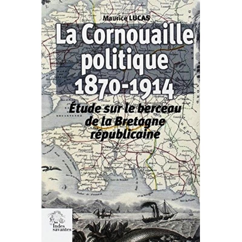 La Cornouaille politique (1870-1914) Etude sur le berceau de la Bretagne rép.