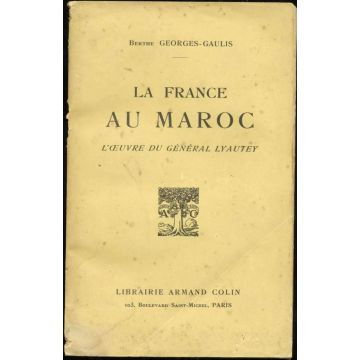 La France au Maroc l'oeuvre du general Lyautey La France au Maroc l'oeuvre du general Lyautey