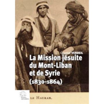 La mission jésuite du Mont-Liban et de Syrie (1830-1864) 