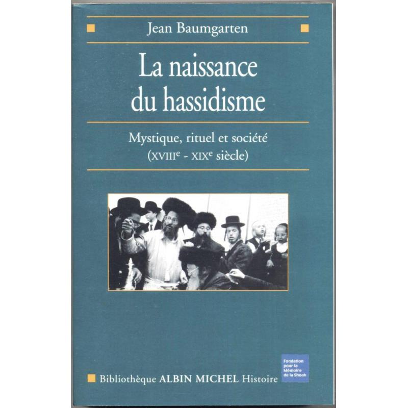 La naissance du Hassidisme mystique rituel et société (XVIII-XIXe siècle)