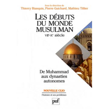 Les débuts du monde musulman, VIIe-Xe siècle de Muhammad aux dynasties autonomes