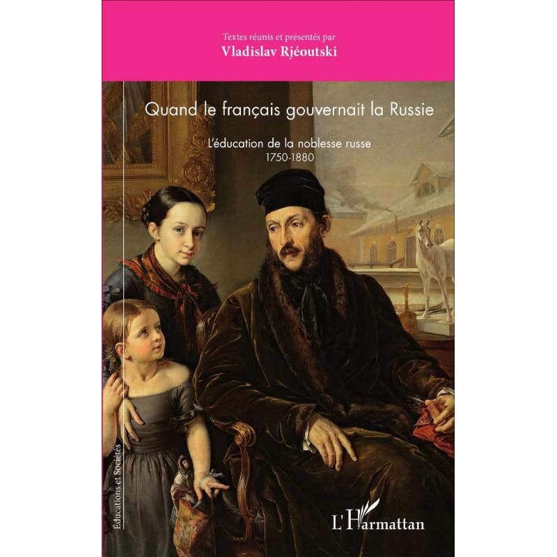 Quand le français gouvernait la Russie l'éducation de la noblesse russe 1750-188