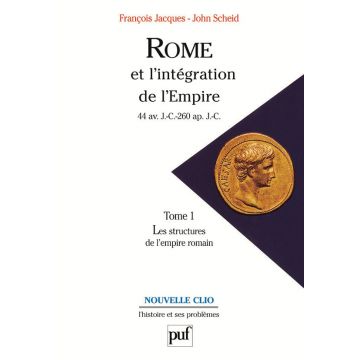 Rome et l'intégration de l'Empire : 44 av. J.-C.-260 apr. J.-C. Volume 1