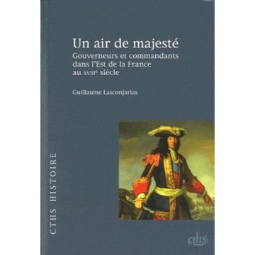 Un air de majesté gouverneurs et commandants dans l'Est de la France au 18e 