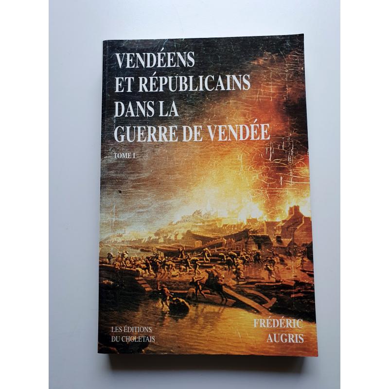 Vendéens et républicains dans la Guerre de Vendée 1793-1796 - TOME 1